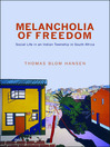 Melancholia of Freedom Social Life in an Indian Township in South Africa by Thomas Blom Hansen eBook